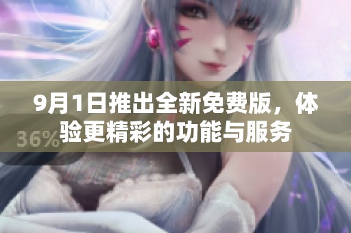9月1日推出全新免费版，体验更精彩的功能与服务