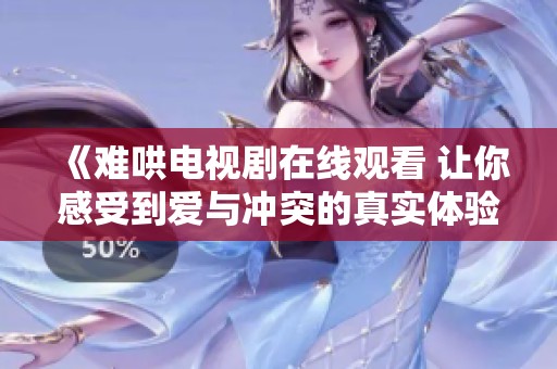《难哄电视剧在线观看 让你感受到爱与冲突的真实体验》