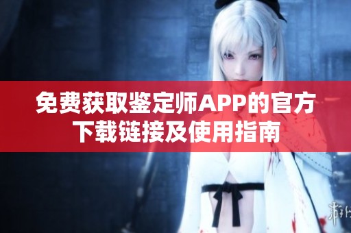 免费获取鉴定师APP的官方下载链接及使用指南