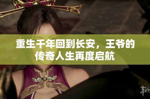 重生千年回到长安，王爷的传奇人生再度启航