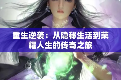 重生逆袭：从隐秘生活到荣耀人生的传奇之旅