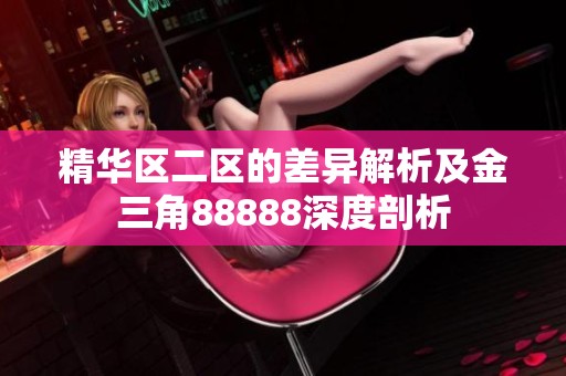 精华区二区的差异解析及金三角88888深度剖析