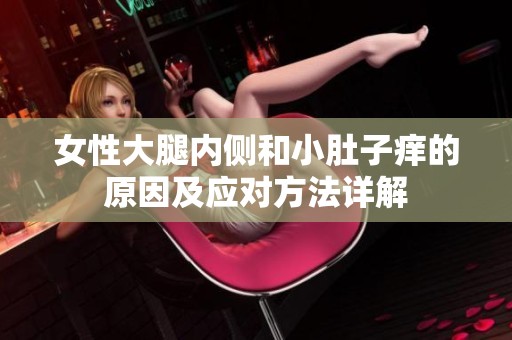 女性大腿内侧和小肚子痒的原因及应对方法详解