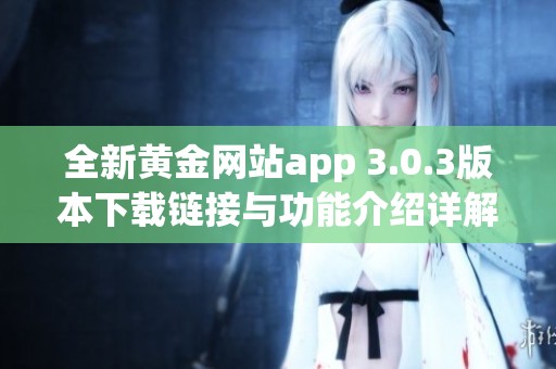 全新黄金网站app 3.0.3版本下载链接与功能介绍详解