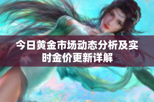 今日黄金市场动态分析及实时金价更新详解