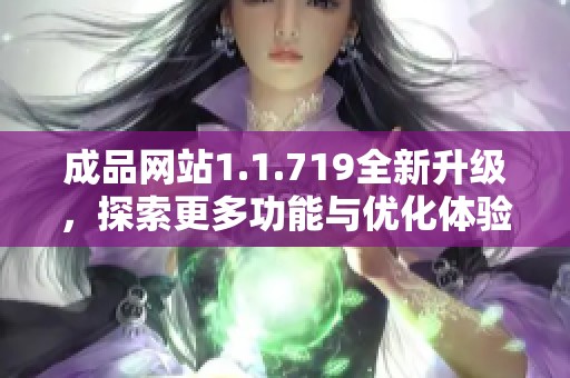 成品网站1.1.719全新升级，探索更多功能与优化体验的可能性