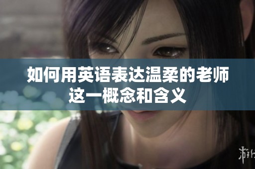如何用英语表达温柔的老师这一概念和含义
