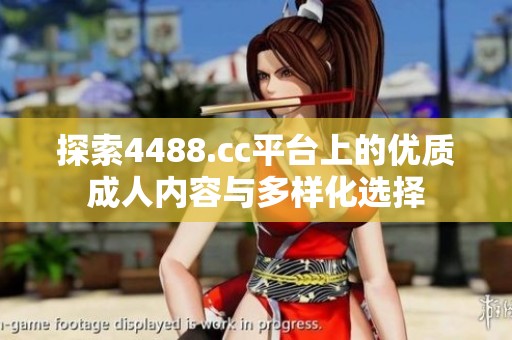 探索4488.cc平台上的优质成人内容与多样化选择