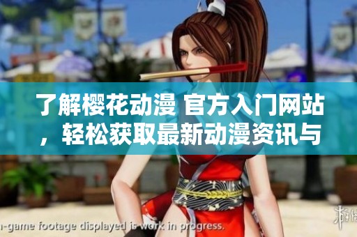 了解樱花动漫 官方入门网站，轻松获取最新动漫资讯与资源