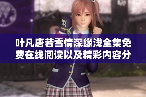 叶凡唐若雪情深缘浅全集免费在线阅读以及精彩内容分享
