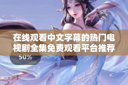 在线观看中文字幕的热门电视剧全集免费观看平台推荐