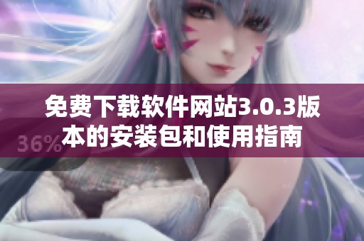 免费下载软件网站3.0.3版本的安装包和使用指南