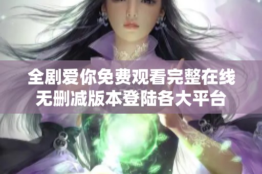 全剧爱你免费观看完整在线无删减版本登陆各大平台