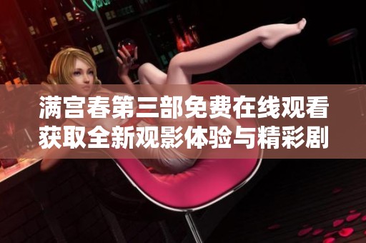 满宫春第三部免费在线观看获取全新观影体验与精彩剧情解析