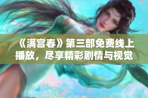 《满宫春》第三部免费线上播放，尽享精彩剧情与视觉盛宴
