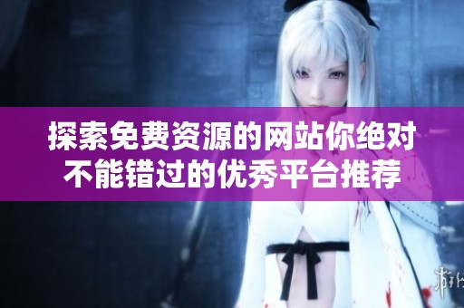 探索免费资源的网站你绝对不能错过的优秀平台推荐