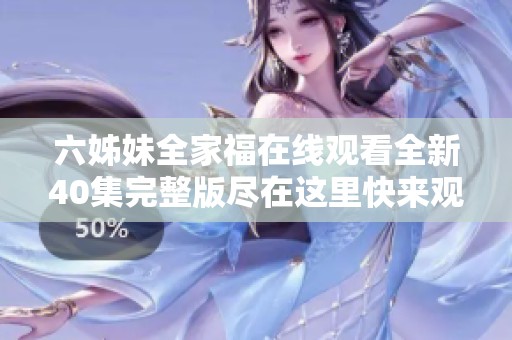 六姊妹全家福在线观看全新40集完整版尽在这里快来观看吧