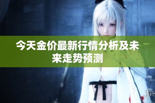 今天金价最新行情分析及未来走势预测