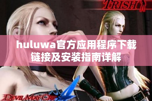 huluwa官方应用程序下载链接及安装指南详解