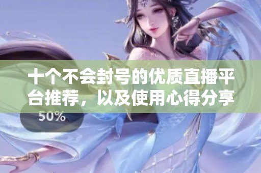 十个不会封号的优质直播平台推荐，以及使用心得分享