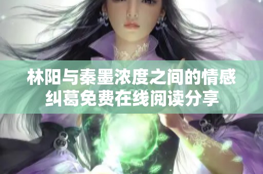 林阳与秦墨浓度之间的情感纠葛免费在线阅读分享