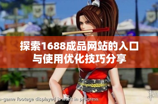 探索1688成品网站的入口与使用优化技巧分享