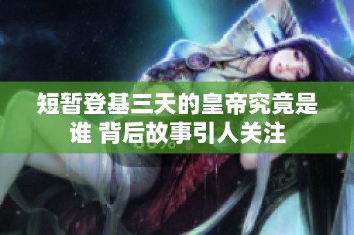短暂登基三天的皇帝究竟是谁 背后故事引人关注