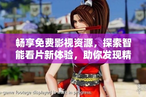 畅享免费影视资源，探索智能看片新体验，助你发现精彩好片
