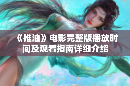 《推油》电影完整版播放时间及观看指南详细介绍
