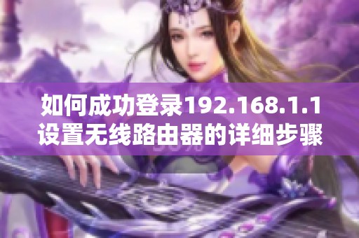 如何成功登录192.168.1.1设置无线路由器的详细步骤解析