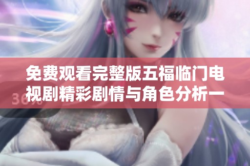 免费观看完整版五福临门电视剧精彩剧情与角色分析一网打尽