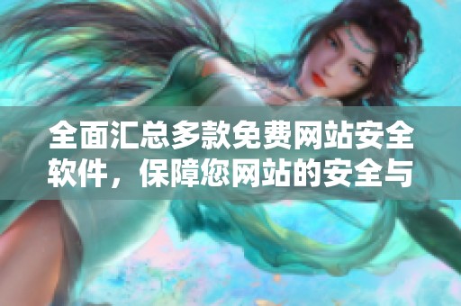 全面汇总多款免费网站安全软件，保障您网站的安全与稳定