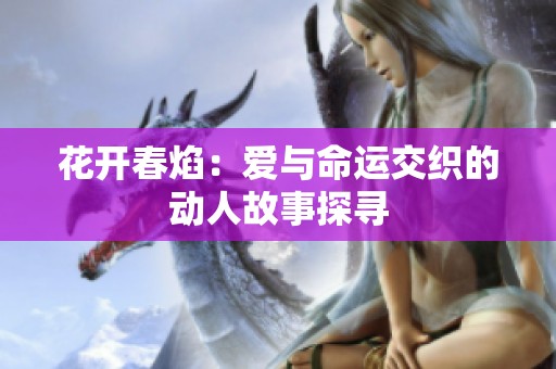 花开春焰：爱与命运交织的动人故事探寻