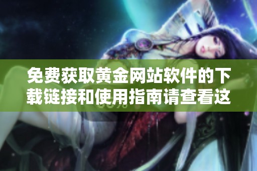 免费获取黄金网站软件的下载链接和使用指南请查看这里