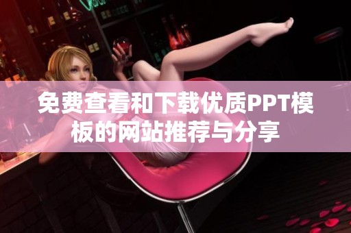 免费查看和下载优质PPT模板的网站推荐与分享