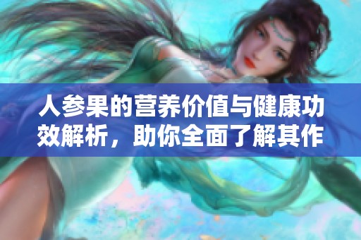 人参果的营养价值与健康功效解析，助你全面了解其作用