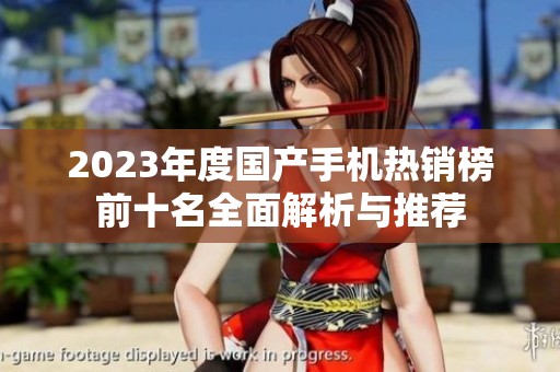 2023年度国产手机热销榜前十名全面解析与推荐