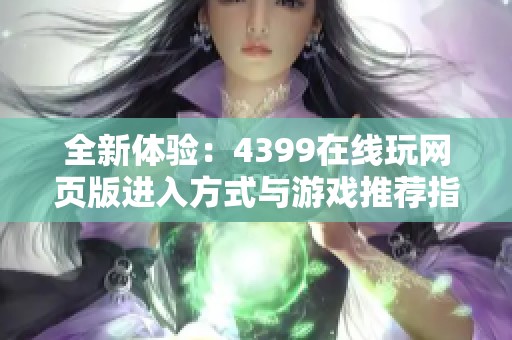 全新体验：4399在线玩网页版进入方式与游戏推荐指南