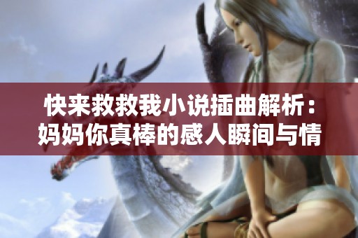 快来救救我小说插曲解析：妈妈你真棒的感人瞬间与情感共鸣