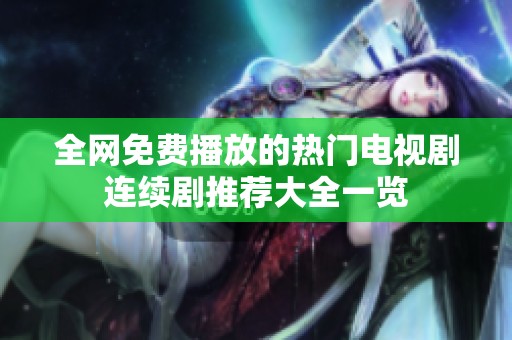 全网免费播放的热门电视剧连续剧推荐大全一览
