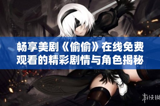 畅享美剧《偷偷》在线免费观看的精彩剧情与角色揭秘