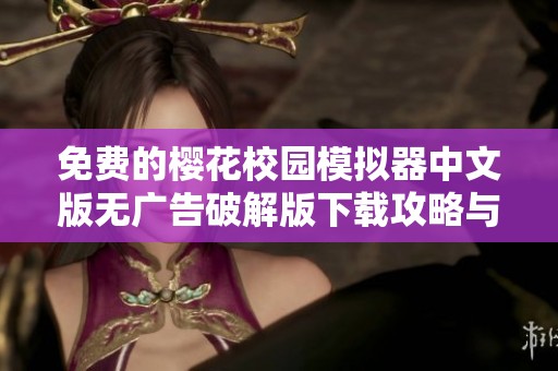 免费的樱花校园模拟器中文版无广告破解版下载攻略与体验分享