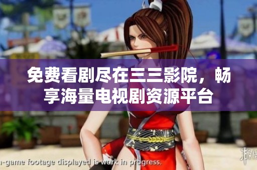 免费看剧尽在三三影院，畅享海量电视剧资源平台