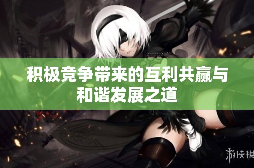 积极竞争带来的互利共赢与和谐发展之道