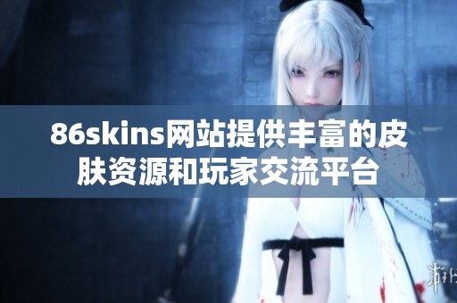 86skins网站提供丰富的皮肤资源和玩家交流平台