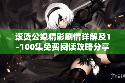 滚烫公媳精彩剧情详解及1-100集免费阅读攻略分享