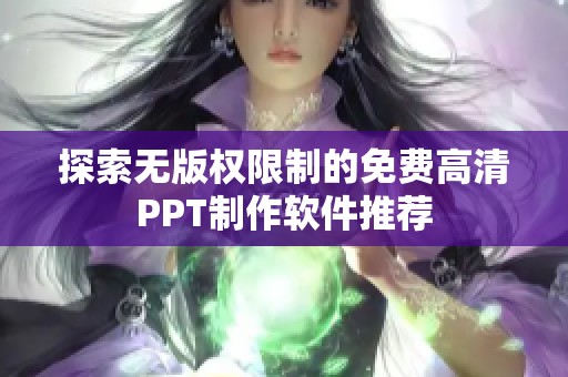 探索无版权限制的免费高清PPT制作软件推荐