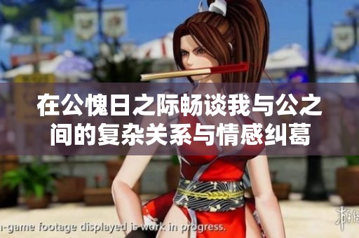 在公愧日之际畅谈我与公之间的复杂关系与情感纠葛