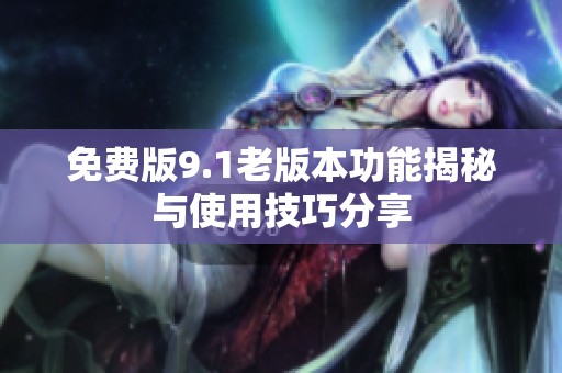 免费版9.1老版本功能揭秘与使用技巧分享