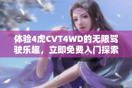 体验4虎CVT4WD的无限驾驶乐趣，立即免费入门探索